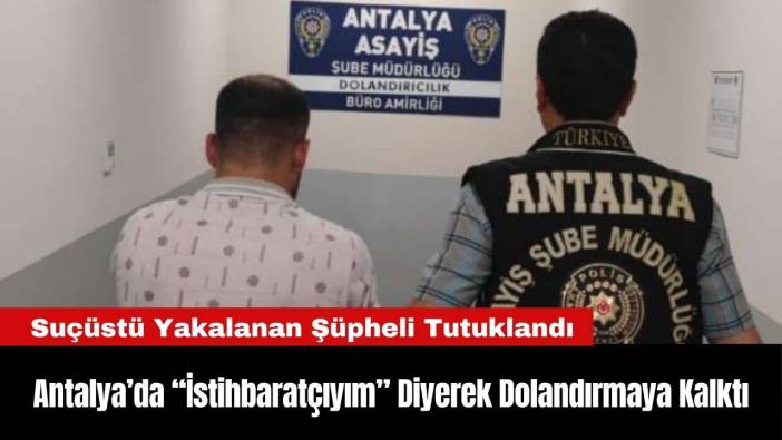 Antalya’da “İstihbaratçıyım” Diyerek Dolandırmaya Kalktı
