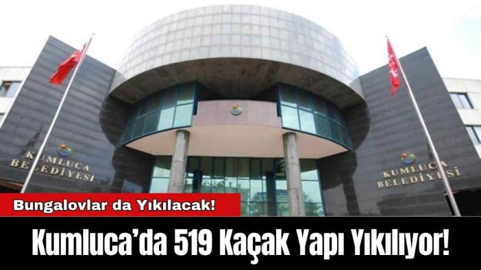 Kumluca’da 519 Kaçak Yapı Yıkılıyor!