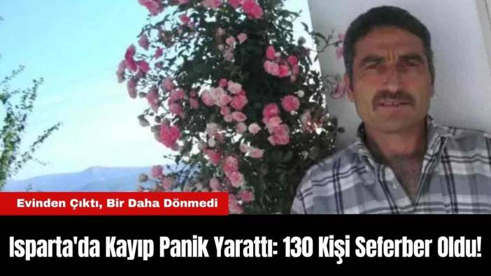 Isparta'da Kayıp Panik Yarattı: 130 Kişi Seferber Oldu!