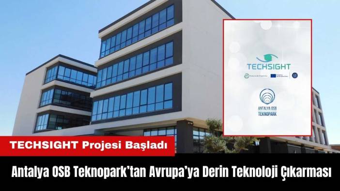 Antalya OSB Teknopark’tan Avrupa’ya Derin Teknoloji Çıkarması! TECHSIGHT Projesi Başladı