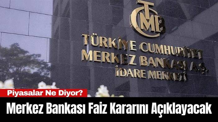 Merkez Bankası Faiz Kararını Açıklayacak: Piyasalar Ne Diyor?