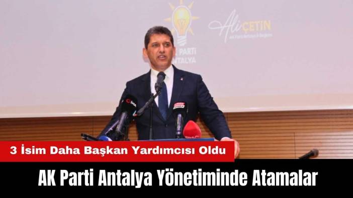 AK Parti Antalya Yönetiminde Atamalar: 3 İsim Daha Başkan Yardımcısı Oldu