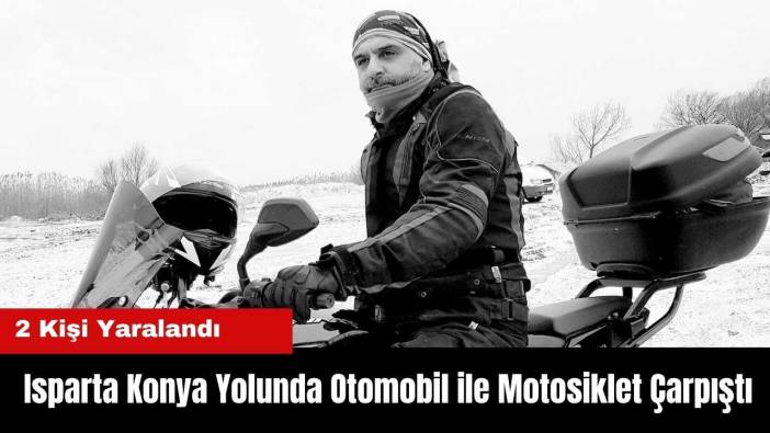 Isparta Konya Yolunda Otomobil ile Motosiklet Çarpıştı: 2 Yaralı