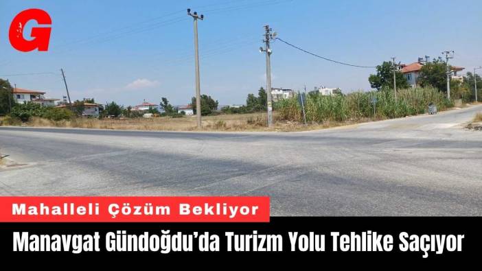 Manavgat Gündoğdu’da Turizm Yolu Tehlike Saçıyor