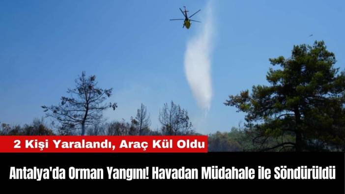 Antalya'da Orman Yangını! Havadan Müdahale ile Söndürüldü
