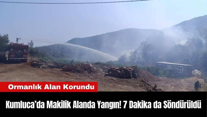 Kumluca’da Makilik Alanda Yangın! 7 Dakika da Söndürüldü