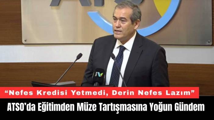 ATSO’da Eğitimden Müze Tartışmasına Yoğun Gündem