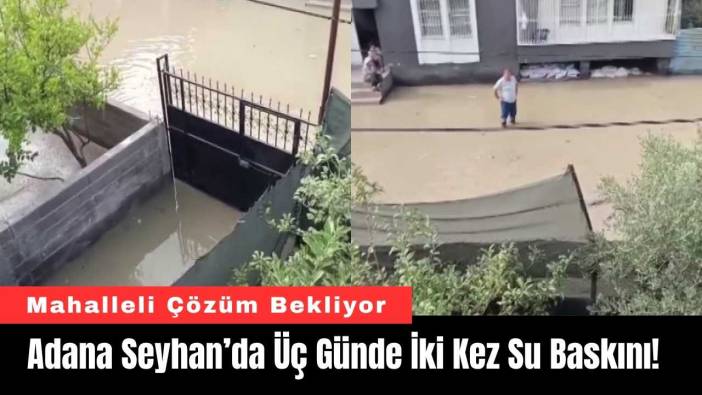 Adana Seyhan’da Üç Günde İki Kez Su Baskını!