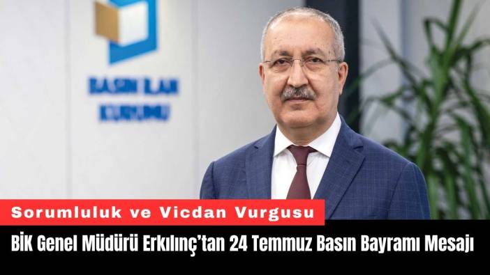 BİK Genel Müdürü Erkılınç’tan 24 Temmuz Basın Bayramı Mesajı