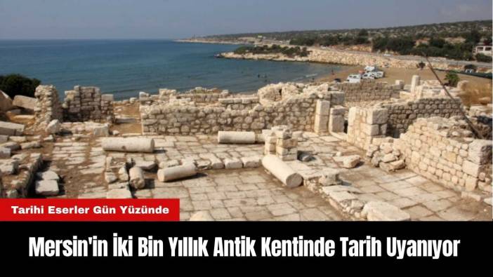Mersin'in İki Bin Yıllık Antik Kentinde Tarih Uyanıyor
