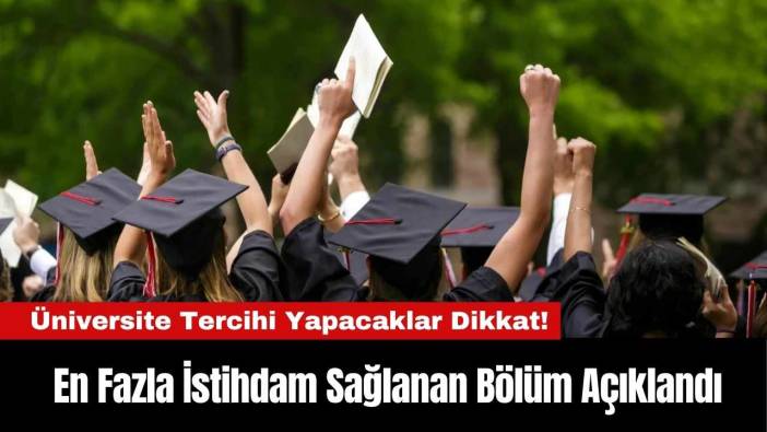Üniversite Tercihi Yapacaklar Dikkat! En Fazla İstihdam Sağlanan Bölüm Açıklandı