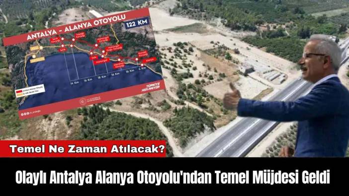 Olaylı Antalya Alanya Otoyolu'ndan Temel Müjdesi Geldi