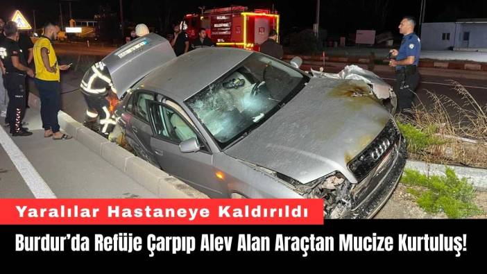 Burdur’da Refüje Çarpıp Alev Alan Araçtan Mucize Kurtuluş!