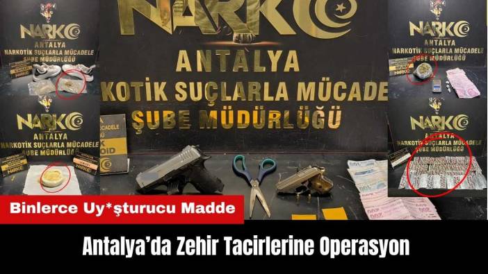 Antalya’da Zehir Tacirlerine Operasyon Binlerce Uy*şturucu Madde