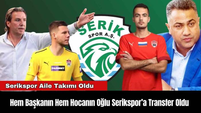 Hem Başkanın Hem Hocanın Oğlu Serikspor’a Transfer Oldu