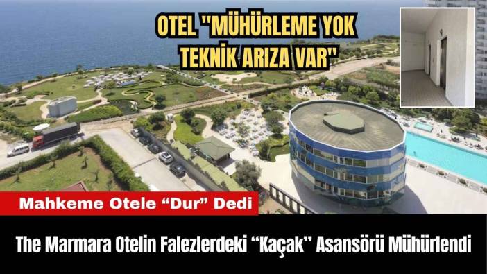 The Marmara Otelin Falezlerdeki “Kaçak” Asansörü Mühürlendi