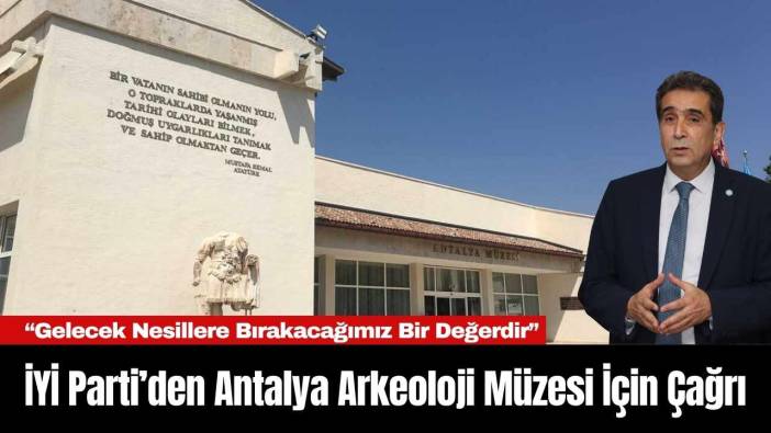 İYİ Parti’den Antalya Arkeoloji Müzesi İçin Çağrı
