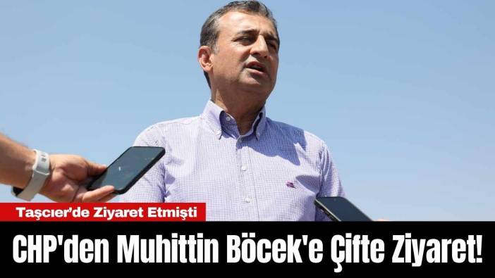 CHP'den Muhittin Böcek'e Çifte Ziyaret!
