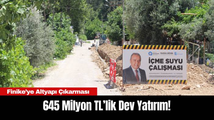 Finike’ye Altyapı Çıkarması: 645 Milyon TL’lik Dev Yatırım!