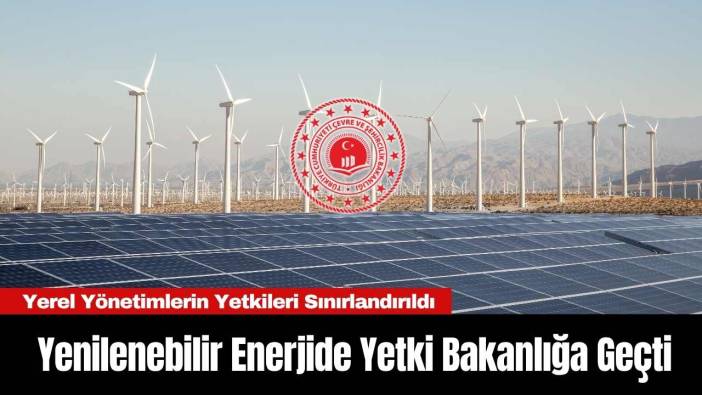 Yenilenebilir Enerjide Yetki Bakanlığa Geçti