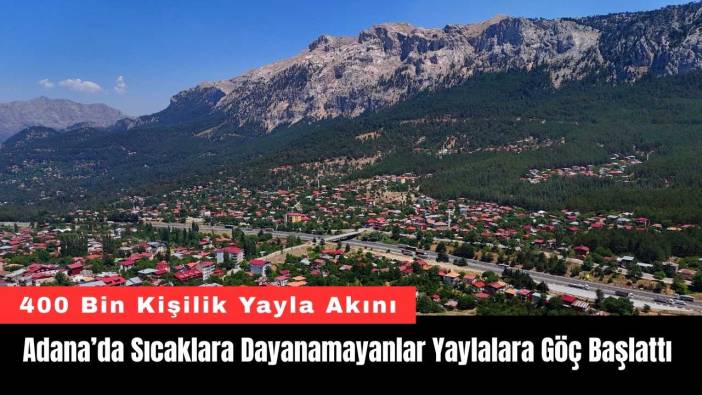 Adana’da Sıcaklara Dayanamayanlar Yaylalara Göç Başlattı