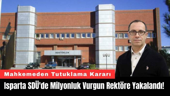 Isparta SDÜ'de Milyonluk Vurgun Rektöre Yakalandı!