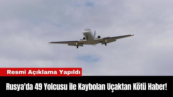 Rusya'da 49 Yolcusu ile Kaybolan Uçaktan Kötü Haber!