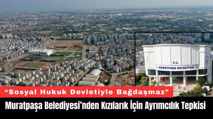 Muratpaşa Belediyesi’nden Kızılarık İçin Ayrımcılık Tepkisi