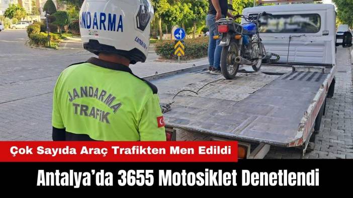 Antalya’da 3655 Motosiklet Denetlendi! Çok Sayıda Araç Trafikten Men Edildi