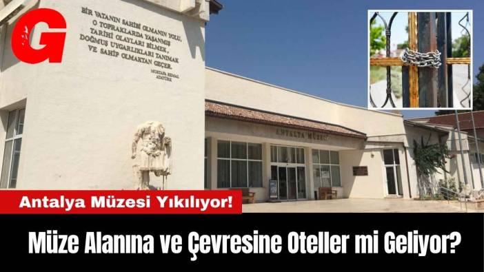 Antalya Müzesi Yıkılıyor! Müze Alanına ve Çevresine Oteller mi Geliyor?