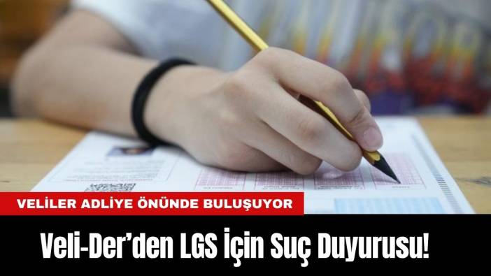 Veli-Der’den LGS İçin Suç Duyurusu! Veliler Adliye Önünde Buluşuyor