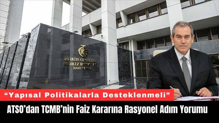 ATSO’dan TCMB’nin Faiz Kararına Rasyonel Adım Yorumu