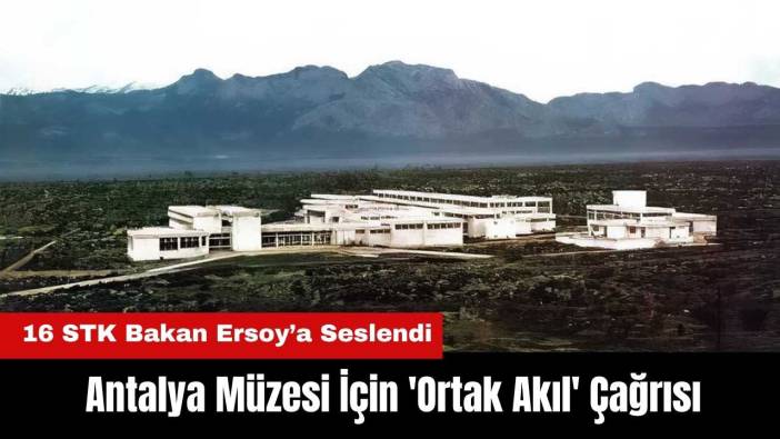 Antalya Müzesi İçin 'Ortak Akıl' Çağrısı! 16 STK Bakan Ersoy’a Seslendi