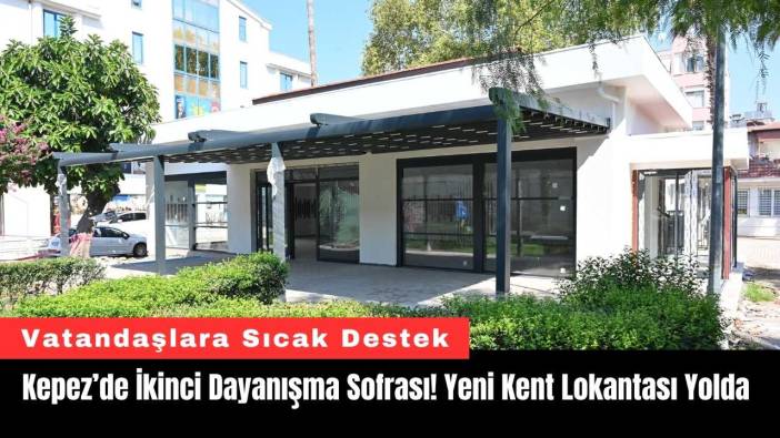Kepez’de İkinci Dayanışma Sofrası! Yeni Kent Lokantası Yolda