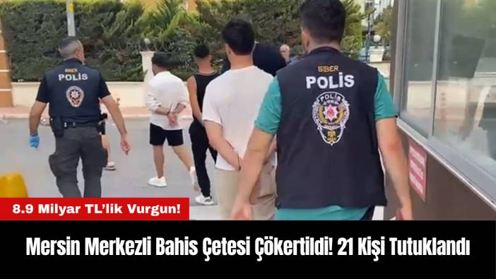 Mersin Merkezli Bahis Çetesi Çökertildi: 21 Kişi Tutuklandı