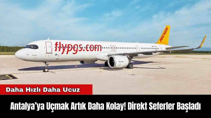 Antalya’ya Uçmak Artık Daha Kolay! Direkt Seferler Başladı