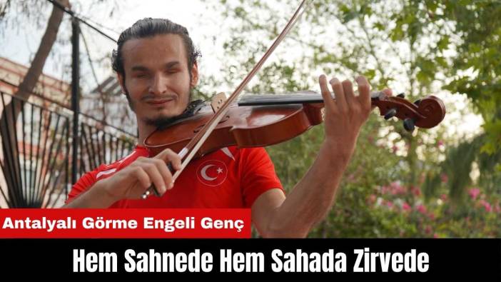 Antalyalı Görme Engelli Genç Hem Sahnede Hem Sahada Zirvede