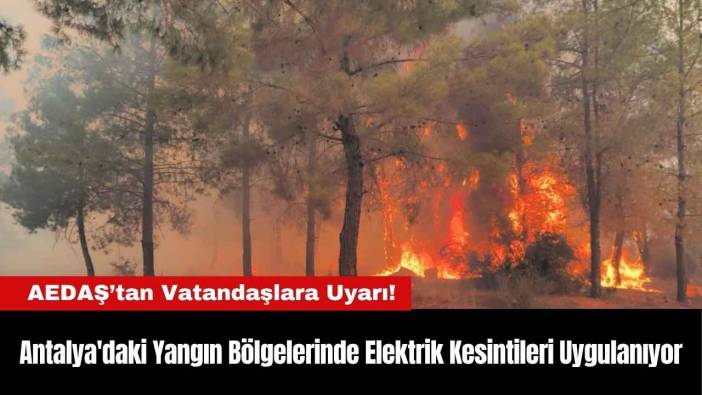 Antalya'daki Yangın Bölgelerinde Elektrik Kesintileri Uygulanıyor