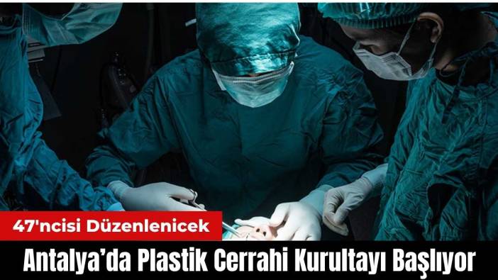 Plastik Cerrahi Derneği 47. Ulusal Kurultay'ı Antalya'da!
