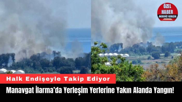 Manavgat İlarma’da Yerleşim Yerlerine Yakın Alanda Yangın!
