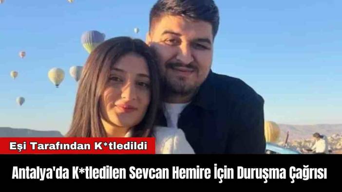 Antalya'da K*tledilen Sevcan Hemire İçin Duruşma Çağrısı