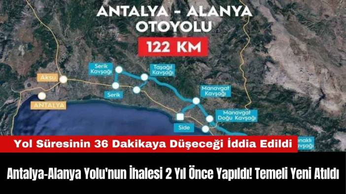 Antalya-Alanya Yolu'nun İhalesi 2 Yıl Önce Yapıldı! Temeli Yeni Atıldı