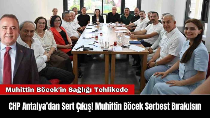 CHP Antalya’dan Sert Çıkış Muhittin Böcek Serbest Bırakılsın