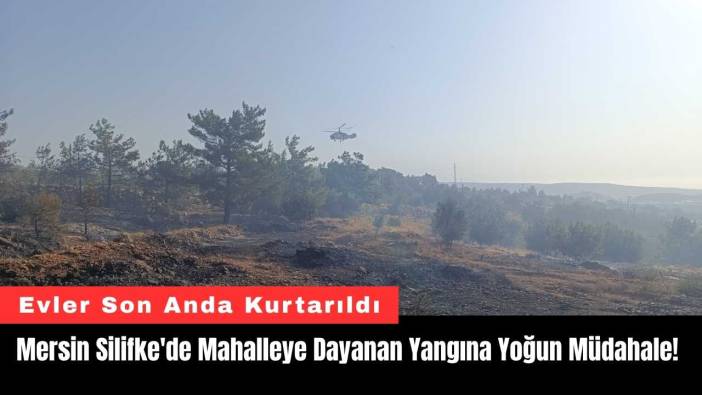Mersin Silifke'de Mahalleye Dayanan Yangına Yoğun Müdahale!