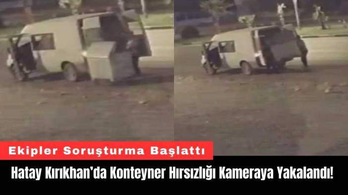 Hatay Kırıkhan’da Konteyner Hırsızlığı Kameraya Yakalandı!