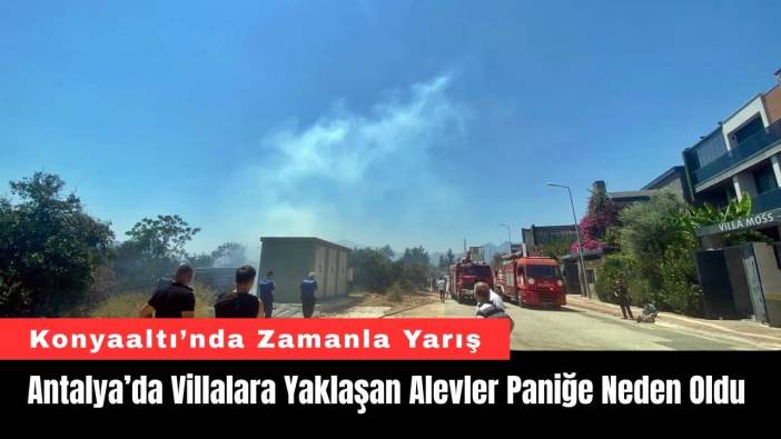 Antalya’da Villalara Yaklaşan Alevler Paniğe Neden Oldu