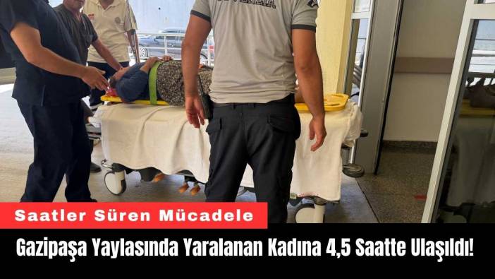 Gazipaşa Yaylası'nda Yaralanan Kadına 4,5 Saatte Ulaşıldı!