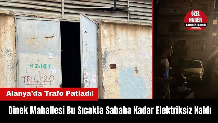 Alanya’da Trafo Patladı! Dinek Mahallesi Bu Sıcakta Sabaha Kadar Elektriksiz Kaldı