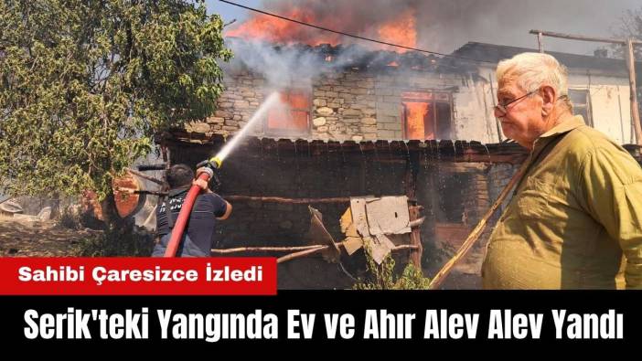 Antalya Serik'teki Orman Yangınında Ev ve Ahır Alev Alev Yandı