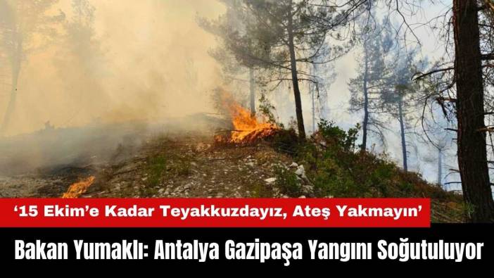 Bakan Yumaklı: Antalya Gazipaşa Yangını Soğutuluyor